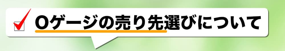 Oゲージの売り先選びについて